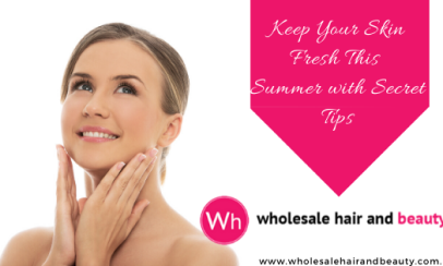Keep Your Skin Fresh This Summer with Secret Tips